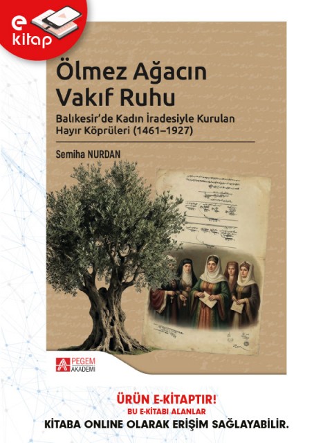 Ölmez Ağacın Vakıf Ruhu Balıkesir’de Kadın İradesiyle Kurulan Hayır Köprüleri (1461-1927) (e-kitap)